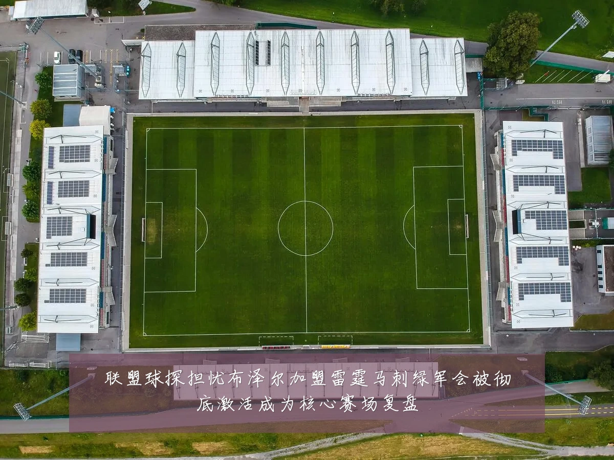 联盟球探担忧布泽尔加盟雷霆马刺绿军会被彻底激活成为核心赛场复盘
