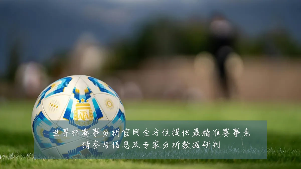 世界杯赛事分析官网全方位提供最精准赛事竞猜参与信息及专家分析数据研判