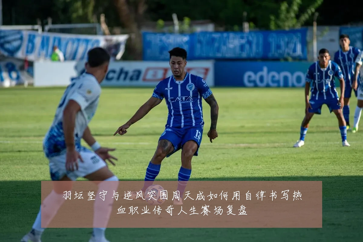 羽坛坚守与逆风突围周天成如何用自律书写热血职业传奇人生赛场复盘